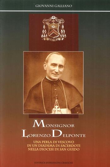 Monsignor Lorenzo Delponte. Una perla di vescovo in un diadema di sacerdoti nella Diocesi di san Guido - Giovanni Galliano - Libro Impressioni Grafiche 2016 | Libraccio.it