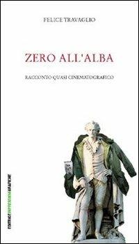 Zero all'alba - Felice Travaglio - Libro Impressioni Grafiche 2005, Narrativa | Libraccio.it