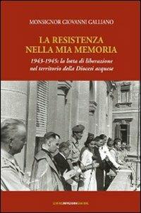 La resistenza nella mia memoria 1943-1945. La lotta di liberazione nel territorio della diocesi aquese - Giovanni Galliano - Libro Impressioni Grafiche 2008, Storia arte territorio | Libraccio.it