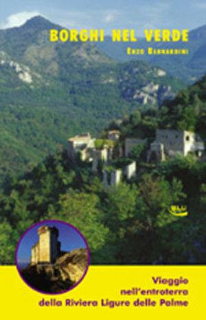 Borghi nel verde. Viaggio nell'entroterra della riviera ligure delle palme - Enzo Bernardini - Libro Blu Edizioni 2003, Natura e ambiente | Libraccio.it