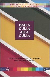 Dalla culla alla culla. Come conciliare tutela dell'ambiente, equità sociale e sviluppo - William McDonough, Michael Braungart - Libro Blu Edizioni 2003, I saggi | Libraccio.it
