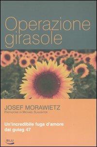 Operazione girasole. Un'incredibile fuga d'amore dal gulag 47 - Josef Morawietz - Libro Blu Edizioni 2004, Vite | Libraccio.it