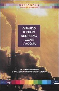 Quando il fumo scorreva come l'acqua. Inganni ambientali e battaglie contro l'inquinamento - Devra Davis - Libro Blu Edizioni 2003, I saggi | Libraccio.it