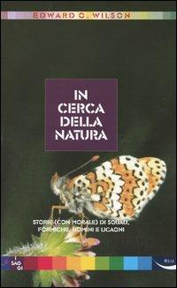 In cerca della natura. Storie (con morale) di squali, formiche, uomini e licaoni - Edward O. Wilson - Libro Blu Edizioni 2003, I saggi | Libraccio.it