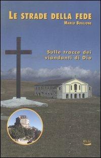 Le strade della fede. Sulle tracce dei viandanti di Dio - Marco Boglione - Libro Blu Edizioni 2005, Natura e ambiente | Libraccio.it