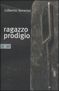 Ragazzo prodigio - Gilberto Severini - Libro Pequod 2005, Pequod | Libraccio.it