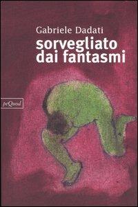 Sorvegliato dai fantasmi - Gabriele Dadati - Libro Pequod 2005, Pequod | Libraccio.it