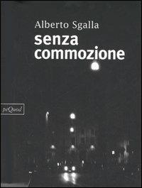 Senza commozione - Alberto Sgalla - Libro Pequod 2005, Pequod | Libraccio.it