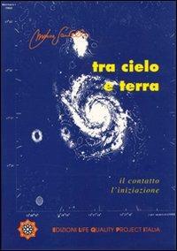 Tra cielo e terra. Il contatto l'iniziazione - Marco Santello - Libro Life Quality Project Italia 1994 | Libraccio.it