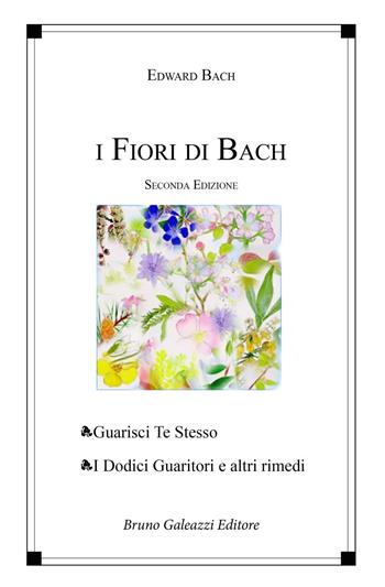 I fiori di Bach. Guarisci te stesso. I dodici guaritori e altri rimedi - Edward Bach - Libro Galeazzi Editore 2016 | Libraccio.it