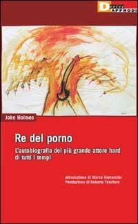 Re del porno. L'autobiografia del più grande attore hard di tutti i tempi - John Holmes - Libro DeriveApprodi 1999, Vita activa | Libraccio.it