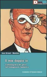 Il mio doppio io. L'autobiografia del genio dell'immaginario fantastico - Moebius - Libro DeriveApprodi 2000, Vita activa | Libraccio.it