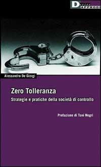 Zero tolleranza. Strategia e pratiche della società di controllo - Alessandro De Giorgi - Libro DeriveApprodi 2000, DeriveApprodi | Libraccio.it