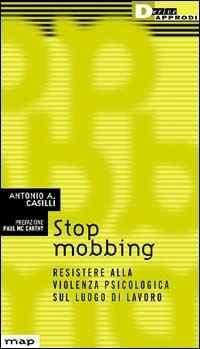 Stop mobbing. Resistere alla violenza psicologica sul luogo di lavoro - Antonio Casilli - Libro DeriveApprodi 2000, Map | Libraccio.it