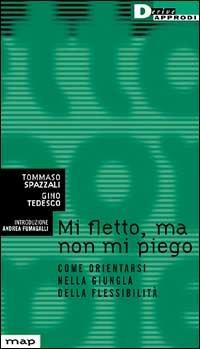 Mi fletto ma non mi piego. Come orientarsi nella giungla della flessibilità - Tommaso Spazzali, Gino Tedesco - Libro DeriveApprodi 2000, Map | Libraccio.it