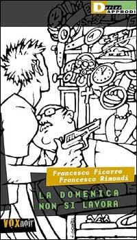 La domenica non si lavora - Francesco Ficarra, Francesca Rimondi - Libro DeriveApprodi 2000, Vox | Libraccio.it