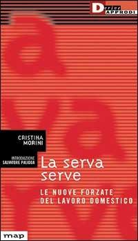 La serva serve. Le nuove forzate del lavoro domestico - Cristina Morini - Libro DeriveApprodi 2001, Map | Libraccio.it