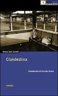 Clandestina - Teresa Zoni Zanetti - Libro DeriveApprodi 2000, DeriveApprodi | Libraccio.it