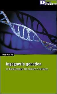 Ingegneria genetica. Le biotecnologie tra scienza e business - Mae W. Ho - Libro DeriveApprodi 2001, Metis | Libraccio.it