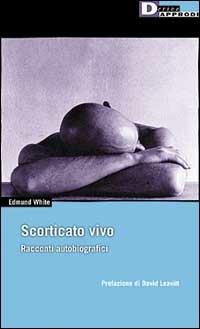 Scorticato vivo. Racconti autobiografici - Edmund White - Libro DeriveApprodi 2002, Vita activa | Libraccio.it