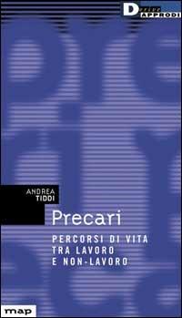 Precari. Percorsi di vita tra lavoro e non lavoro - Andrea Tiddi - Libro DeriveApprodi 2002, Map | Libraccio.it
