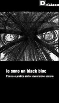 Io sono un black bloc. Poesia e pratica della sovversione sociale  - Libro DeriveApprodi 2002, Fuorifuoco | Libraccio.it