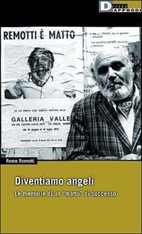 Diventiamo angeli. Le memorie di un matto di successo - Remo Remotti - Libro DeriveApprodi 2001, Vita activa | Libraccio.it