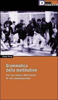 Grammatica della moltitudine. Per un'analisi delle forme di vita contemporanee - Paolo Virno - Libro DeriveApprodi 2002, Fuorifuoco | Libraccio.it