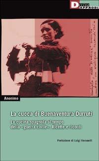 La cuoca di Buenaventura Durruti. La cucina spagnola al tempo della guerra civile. Ricette e ricordi - Anonimo - Libro DeriveApprodi 2002, Vita activa | Libraccio.it