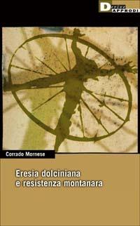 Eresia dolciniana e resistenza montanara - Corrado Mornese - Libro DeriveApprodi 2002, DeriveApprodi | Libraccio.it