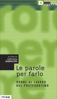 Le parole per farlo. Donne al lavoro nel postfordismo - Adriana Nannicini - Libro DeriveApprodi 2002, Map | Libraccio.it