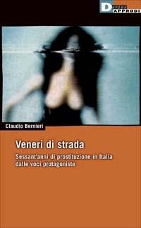 Veneri di strada. Sessant'anni di prostituzione in Italia dalle voci protagoniste - Claudio Bernieri - Libro DeriveApprodi 2002, Vita activa | Libraccio.it