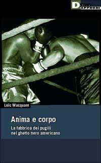 Anima e corpo. La fabbrica dei pugili nel ghetto nero Americano - Loïc Wacquant - Libro DeriveApprodi 2002, DeriveApprodi | Libraccio.it