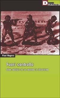 Fuori controllo. Idee militari di un mondo in disordine - Paul Rogers - Libro DeriveApprodi 2002, DeriveApprodi | Libraccio.it