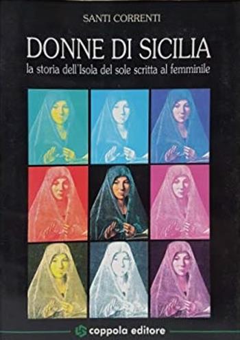 Donne di Sicilia. La storia dell'isola del sole scritta al femminile - Santi Correnti - Libro Coppola Editore 2002 | Libraccio.it