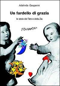 Un fardello di grazia. Le storie del tato e della zia - Adalinda Gasparini - Libro Fernandel 2006, Fernandel | Libraccio.it