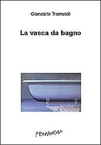 La vasca da bagno - Giancarlo Tramutoli - Libro Fernandel 2006, Fernandel | Libraccio.it