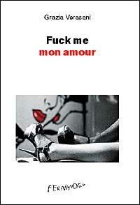 Fuck me mon amour - Grazia Verasani - Libro Fernandel 2006, Fernandel | Libraccio.it