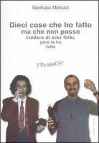 Dieci cose che ho fatto ma che non posso credere di aver fatto, però le ho fatte - Gianluca Morozzi - Libro Fernandel 2005, Fernandel | Libraccio.it