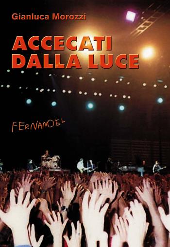 Accecati dalla luce - Gianluca Morozzi - Libro Fernandel 2006, Fernandel | Libraccio.it