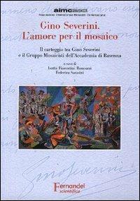 Gino Severini. L'amore per il mosaico. Il carteggio tra Gino Severini e il Gruppo Mosaicisti dell'Accademia di Ravenna  - Libro Fernandel 2006, Laboratorio Fernandel | Libraccio.it