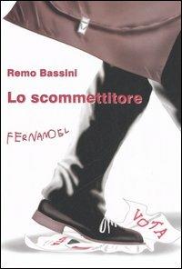 Lo scommettitore - Remo Bassini - Libro Fernandel 2006 | Libraccio.it