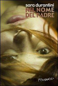 Nel nome del padre - Sara Durantini - Libro Fernandel 2007, Fernandel | Libraccio.it
