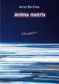 Anima motrix - Arno Bertina - Libro Fernandel 2008, Fernandel | Libraccio.it