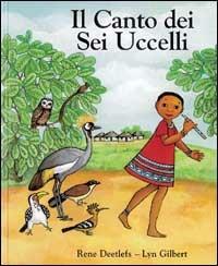 Il canto dei sei uccelli - Rene Deetlefs, Lyn Gilbert - Libro AER 2001 | Libraccio.it