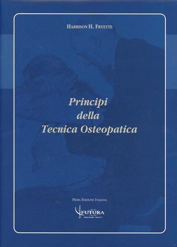 Principi della tecnica osteopatica - Harrison H. Fryette - Libro Futura Publishing Society 2005 | Libraccio.it