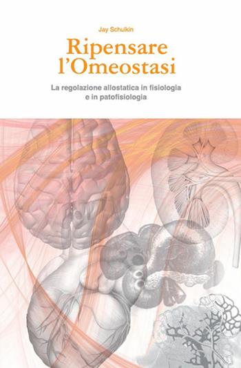 Ripensare l'omeostasi. La regolazione allostatica in fisiologia e in patofisiologia - Jay Schulkin - Libro Futura Publishing Society 2010 | Libraccio.it