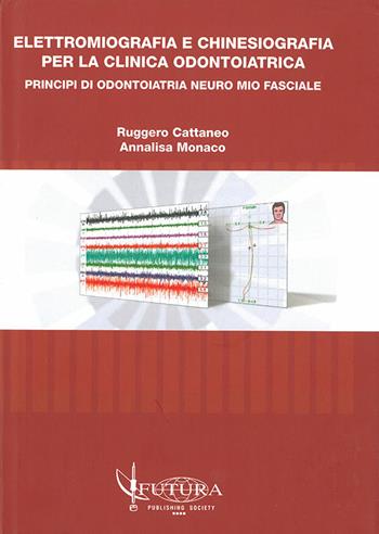 Elettromiografia e kinesiografia. Per la clinica odontoiatrica. Principi di odontoiatria neuro mio fasciale - Ruggero Cattaneo, Annalisa Monaco - Libro Futura Publishing Society 2007 | Libraccio.it