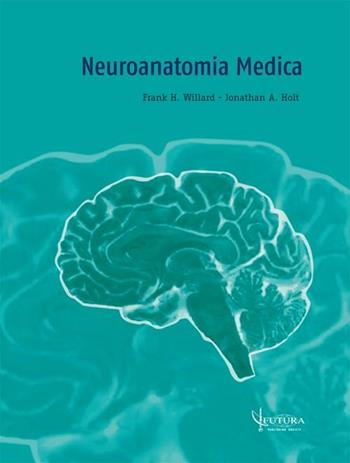 Neuroanatomia medica - Frank H. Willard, Jonathan A. Holt - Libro Futura Publishing Society 2012 | Libraccio.it
