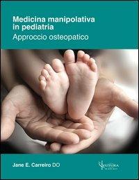 Medicina manipolativa in pediatria. Approccio osteopatico - Jane E. Carreiro - Libro Futura Publishing Society 2013 | Libraccio.it